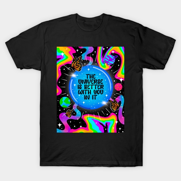 The universe is better with you in it T-Shirt by Thisuniquevibe